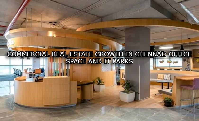 Commercial Real Estate Growth in Chennai: Office Space and IT Parks